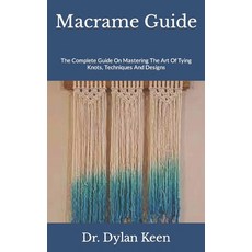 (영문도서) Macrame Guide: The Complete Guide On Mastering The Art Of Tying Knots Techniques And Designs Paperback, Independently Published, English, 9798476276197