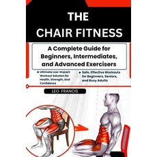 (영문도서)The Chair Fitness: A Complete Guide for Beginners Intermediates and Advanced E... Paperback, Independently Published, English, 9798273611061
