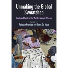 (영문도서) Unmaking the Global Sweatshop: Health and Safety of the World's Garment Workers Paperback, University of Pennsylvania ..., English, 9781512826937