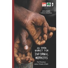 (영문도서)An Open Market for Informal Workers: The Precarious Labour Chowks of Delhi Paperback, Yoda Press, English, 9789382579830 Yoda Press, English, 9789382579830