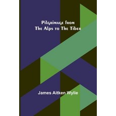 (영문도서) Pilgrimage from the Alps to the Tiber Paperback, Alpha Edition, English, 9789357395670