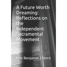 (영문도서)A Future Worth Dreaming: Reflections on the Independent Sacramental Movement Paperback, Independently Published, English, 9798276489278