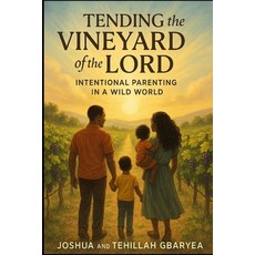 (영문도서)Tending the Vineyard of the Lord: Intentional Parenting in a Wild World Paperback, Independently Published, English, 9798293307913