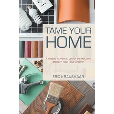 (영문도서) Tame Your Home: A Manual to Prevent Costly Breakdowns and Keep Your Home Healthy Hardcover, FriesenPress, English, 9781039125834
