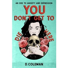 You Don't Get to Die Here: An Ode to Anxiety and Depression Paperback, Independently Published, English, 9798736879656
