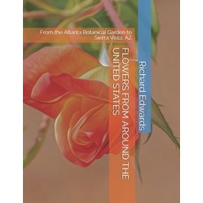 Flowers from Around the United States: From the Atlanta Botanical Garden to Sierra Vista AZ Paperback, Independently Published