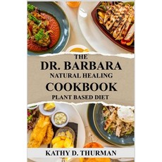 (영문도서) The Dr. Barbara Natural Healing Cookbook Plant Based Diet Paperback, Independently Published, English, 9798328054522