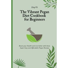 (영문도서) The Vibrant Pegan Diet Cookbook for Beginners: Boost your Health and Live better with these S... Paperback, Emy Fit, English, 9781802694475