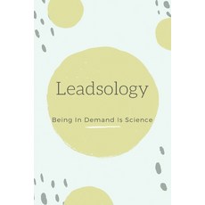 Leadsology: Being In Demand Is Science: Business Consulting Guide Paperback, Independently Published, English, 9798717085694
