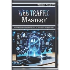 (영문도서) Web Traffic Mastery: Boost Your Online Presence with AI and Skyrocket Your Sales Paperback, Independently Published, English, 9798344802879