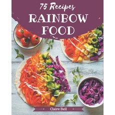 75 Rainbow Food Recipes: A Rainbow Food Cookbook from the Heart! Paperback, Independently Published