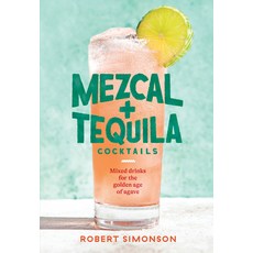 Mezcal and Tequila Cocktails: Mixed Drinks for the Golden Age of Agave [a Cocktail Recipe Book] Hardcover, Ten Speed Press, English, 9781984857743