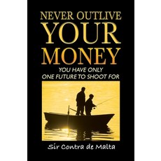 (영문도서) Never Outlive Your Money: Five Foundational Lessons for a Lifetime of Personal and Financial ... Hardcover, Outskirts Press, English, 9781977222688