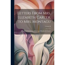 (영문도서) Letters From Mrs. Elizabeth Carter to Mrs. Montagu; Volume II Paperback, Legare Street Press, English, 9781022131125