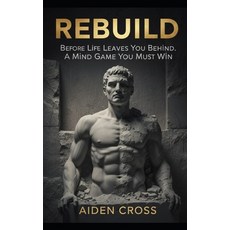 (영문도서)Rebuild: Before Life Leaves You Behind. A Mind Game You Must Win. Paperback, Independently Published, English, 9798270866747