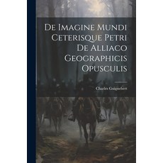 (영문도서) De Imagine Mundi Ceterisque Petri de Alliaco Geographicis Opusculis Paperback, Legare Street Press, English, 9781021991751
