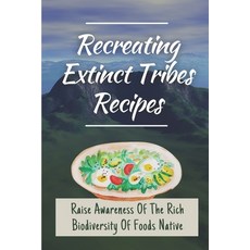 (영문도서) Recreating Extinct Tribes Recipes: Raise Awareness Of The Rich Biodiversity Of Foods Native: ... Paperback, Independently Published, English, 9798463365545