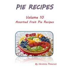 (영문도서) Pie Recipes Volume 10 Assorted Fruit Pie Recipes: Selection of Delicious Desserts Every titl... Paperback, Independently Published, English, 9781073726455