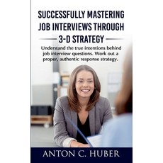 (영문도서) Successfully Mastering Job Interviews Through 3-D Strategy: Understand the true... Paperback, Bod - Books on Demand, English, 9783753496498