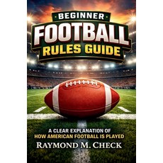 (영문도서)Beginner Football Rules Guide: A Clear Explanation of How American Football Is P... Paperback, Independently Published, English, 9798241386663