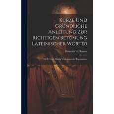 (영문도서) Kurze Und Gründliche Anleitung Zur Richtigen Betonung Lateinischer Wörter: Mit E. Verz. Häufi... Hardcover, Legare Street Press, English, 9781020131806