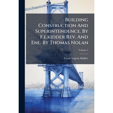 (영문도서)Building Construction And Superintendence. By F.e.kidder Rev. And Enl. By Thomas... Paperback, Hutson Street Press, English, 9781024376999