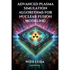 (영문도서) Advanced Plasma Simulation Algorithms for Nuclear Fusion Modeling With CUDA Paperback, Independently Published, English, 9798301353482