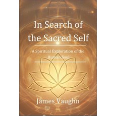 (영문도서) In Search of the Sacred Self: A Spiritual Exploration of the Human Soul Paperback, Independently Published, English, 9798305123418
