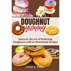 (영문도서) Doughnut Yummy: Discover the Art of Perfecting Doughnuts with 60 Homemade Recipes Paperback, Independently Published, English, 9798867962586