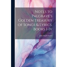 (영문도서) Notes to Palgrave's Golden Treasury of Songs & Lyrics. Books I-Iv Paperback, Legare Street Press, English, 9781022841901