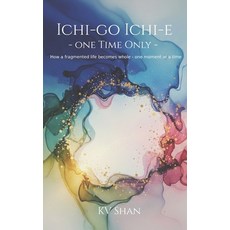 (영문도서)Ichi Go Samai - One Time Only: How a fragmented life becomes whole - one moment... Paperback, Independently Published, English, 9798244371376