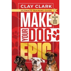 (영문도서)Make Your Dog Epic: How to Transform Your Dog's Behavior Without Dimming Your Do... Paperback, Thrive Edutainment, LLC, English, 9798992593532