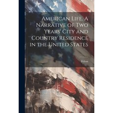 (영문도서) American Life. A Narrative of two Years' City and Country Residence in the United States Paperback, Legare Street Press, English, 9781021938541