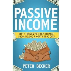 (영문도서) Passive Income: 3 Proven Methods to Make $300-$10 000 a Month in 90 Days Paperback, Createspace Independent Pub..., English, 9781536816860