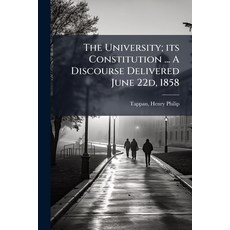(영문도서)The University; its Constitution ... A Discourse Delivered June 22d 1858 Paperback, Nabu Press, English, 9781245562461
