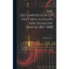 (영문도서) The Decomposition Of The Fixed Alkalies And Alkaline Earths 1807 1808 Hardcover, Legare Street Press, English, 9781020803185