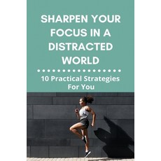 Sharpen Your Focus In A Distracted World: 10 Practical Strategies For You: How To Avoid Distractions... Paperback, Independently Published, English, 9798728700937
