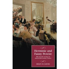 (영문도서)Herminie and Fanny Pereire: Elite Jewish Women in Nineteenth-Century France Paperback, Manchester University Press, English, 9781526194923