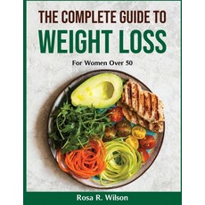 (영문도서) The Complete Guide to Weight Loss: For Women Over 50 Paperback, Rosa R. Wilson, English, 9781803799919