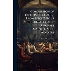 (영문도서)Comparison of Effects of Change From 8 To 12 Hour Shifts on Air Force Aircraft M... Hardcover, Hutson Street Press, English, 9781025132600