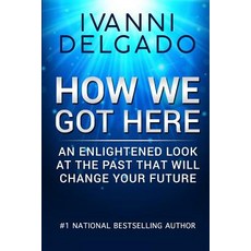 How We Got Here: An Enlightened Look at the Past That Will Change Your Future Paperback, Carmen & Son, English, 9780991072033