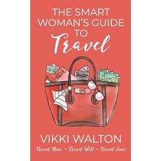 (영문도서) The Smart Woman's Guide to Travel: Travel More. Travel Well. Travel Soon. Paperback, Morewellson, Ltd, English, 9781950452019