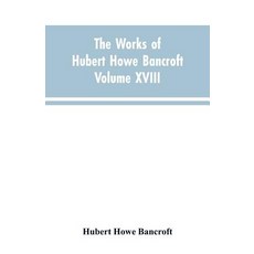 (영문도서)The Works of Hubert Howe Bancroft Volume XVIII History of California Vol. I 1542... Paperback, Alpha Edition, English, 9789353603700 Alpha Edition, English, 9789353603700