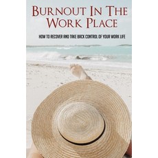 (영문도서) Burnout In The Work Place: How To Recover And Take Back Control Of Your Work Life: Feeling Li... Paperback, Independently Published, English, 9798510902617