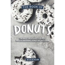 (영문도서) The Book of Donuts: The Most Delicious Fluffiest Mouth-Watering Donut Recipes Ever! Paperback, Independently Published, English, 9781694879981