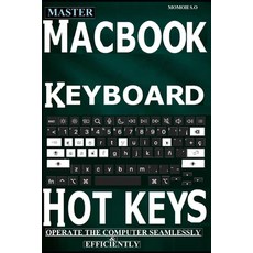 (영문도서) Master Macbook Keyboard Hotkeys: Operate the Computer Seamlessly & Efficiently Paperback, Independently Published, English, 9798880177639