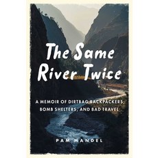 The Same River Twice: A Memoir of Dirtbag Backpackers Bomb Shelters and Bad Travel Hardcover, Skyhorse Publishing