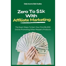 (영문도서)Zero To $1k With Affiliate Marketing: The Exact Steps To Earn Your First $1 000... Paperback, Independently Published, English, 9798264348532