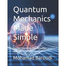 (영문도서) Quantum Mechanics Made Simple: Understanding the Unseen World Paperback, Independently Published, English, 9798309388912