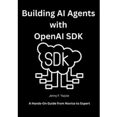 (영문도서)Building AI Agents with OpenAI SDK: A Hands-On Guide from Novice to Expert Paperback, Independently Published, English, 9798274876964